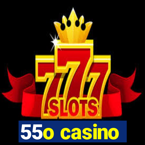 55o casino